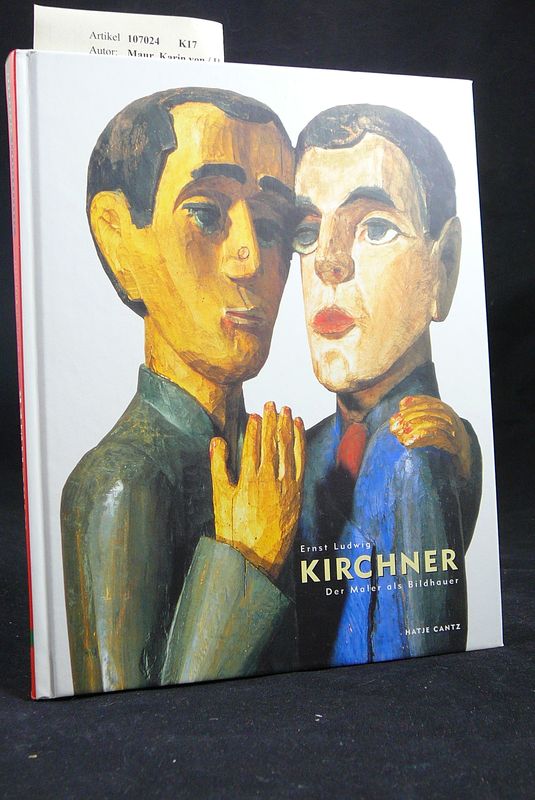 Maur, Karin von / Henze, Wolfgang/ Messling, Guido. Ernst Ludwig Kirchner - Der Maler als Bildhauer. Staatsgalerie Stuttgart 2003. o.A.