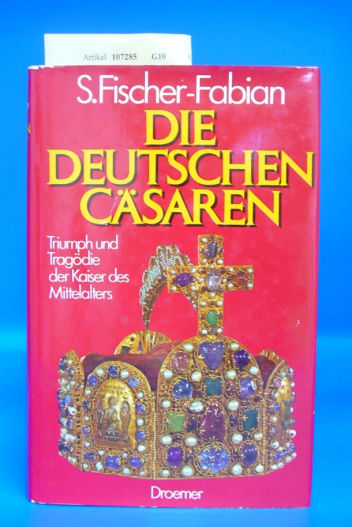 Fischer-Fabian, S.. Die Deutschen Csaren. Triumph und Tragdie der Kaiser des Mittelalters - mit 50 Abbildungen. 1. Auflage.