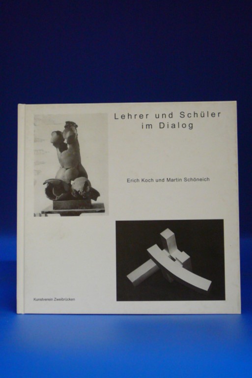 Kunstverein  Zweibrcken. Lehrer und Schler im Dialog. Erich Koch und Martin Schneich- Austellung  6. Mai-28. Mai 2007. o.A.