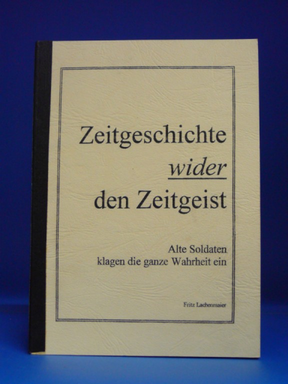 Lachenmaier, Fritz. Zeitgeschichte wider den Zeitgeist. Alte Soldaten klagen die ganze Wahrheit ein. 3. Auflage.