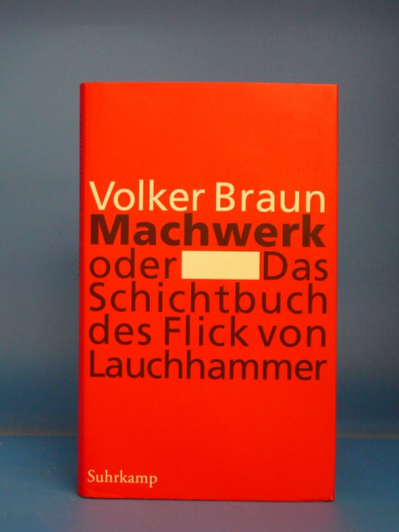 Braun, Volker. Machwerk. oder Das Schichtbuch des Flick von Lauchhammer. 1. Auflage.
