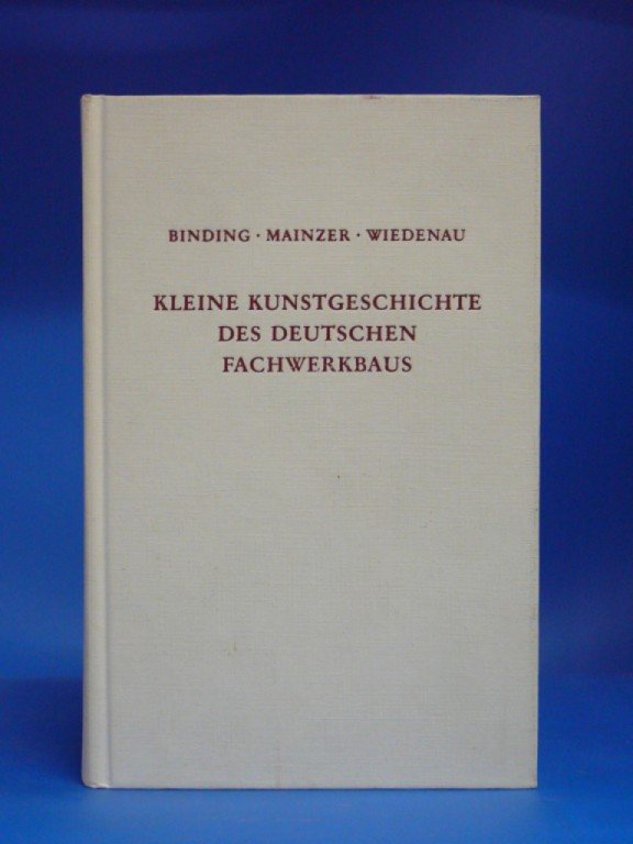 Binding/Mainzer/Wiedenau. Kleine Kunstgeschichte des Deutschen Fachwerkbaus.