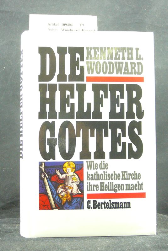 Woodward, Kenneth L.. Die Helfer Gottes. Wie die katholische Kirche ihre Heiligen macht. 1. Auflage.