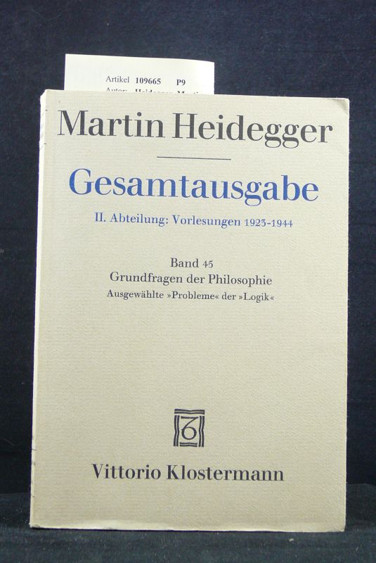 Heidegger, Martin. Grundfragen der Philosophie. Gesamtausgabe II. Abteilung : Vorlesungen 1923-1944 - Band 45  Ausgewhlte > Probleme < der >Logik <. o.A.