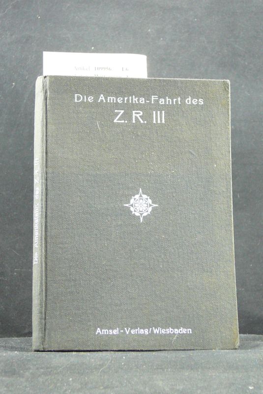 Wittemann, A.. Die Amerikafahrt der Z.R. III. Mit dem Luftschiff ber den Atlantischen Ozean - Die Geschichte des gesamten Zeppelinbaues. o.A.