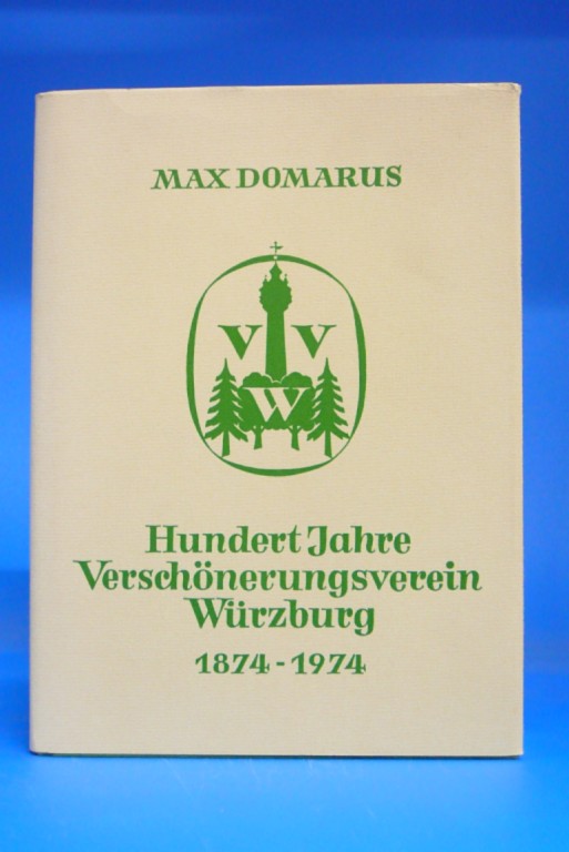 Domarus, Max. Hundert Jahre Verschnerungsverein Wrzburg 1874-1974. Ein Jahrhundert Wirken fr Wrzburg. o.A.