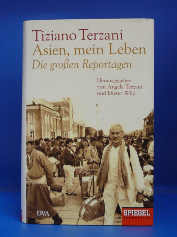 Terzani, Angela / Wild, Dieter. Asien, mein Leben. Die groen Reportagen. 1. Auflage.
