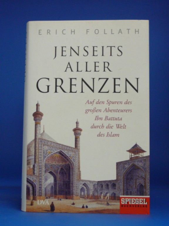 Follath, Erich. Jenseits aller Grenzen. Auf den Spuren des groen Abenteurers Ibn Battuta durch die Welt des Islam. 1. Auflage.