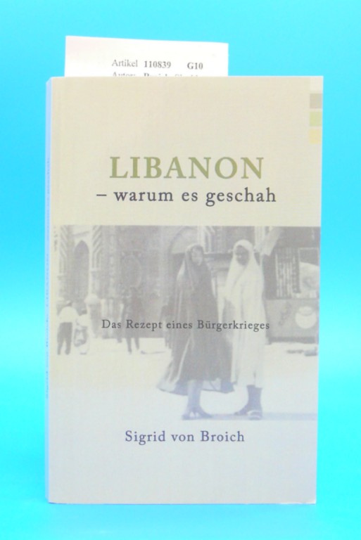 Broich, Sigrid von. Libanon  - warum es geschah. Das Rezept eines Brgerkrieges. o.A.