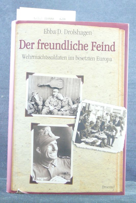 Drolshagen, Ebba D.. Der freundliche Feind. Wehrmachtssoldaten im besetzten Europa. o.A.