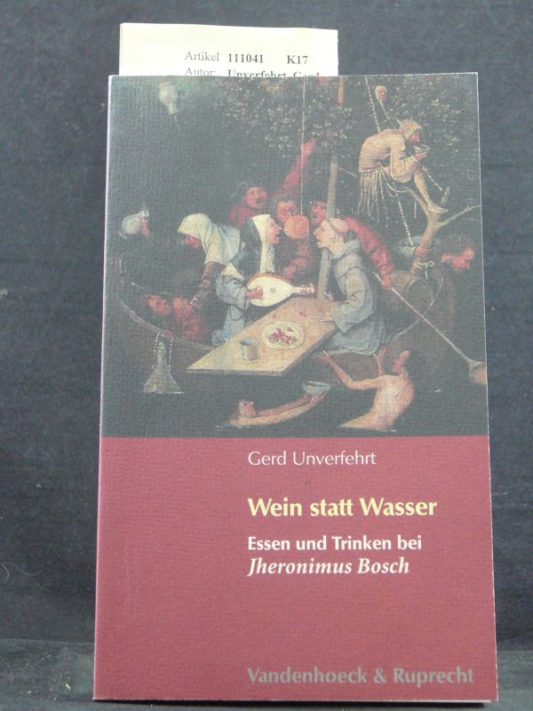 Unverfehrt, Gerd. Wein statt Wasser. Essen und Trinken bei Jheronimus Bosch- mit 27 teils farbigen Abbildungen. o.A.