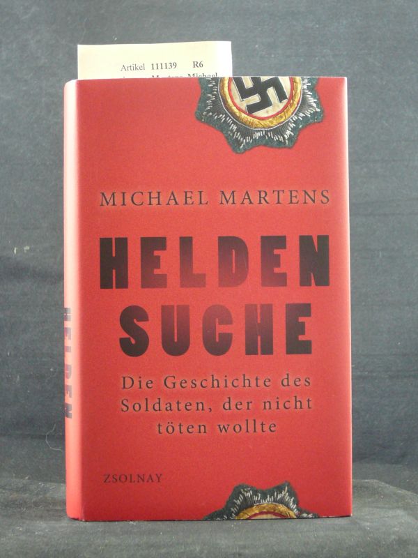 Martens, Michael. Heldensuche. Die Geschichte des Soldaten, der nicht tten wollte. 5. Auflage.