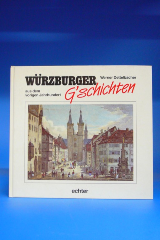 Dettelbacher, Werner. Wrzburger G`schichten. aus dem vorigen Jahrhundert.