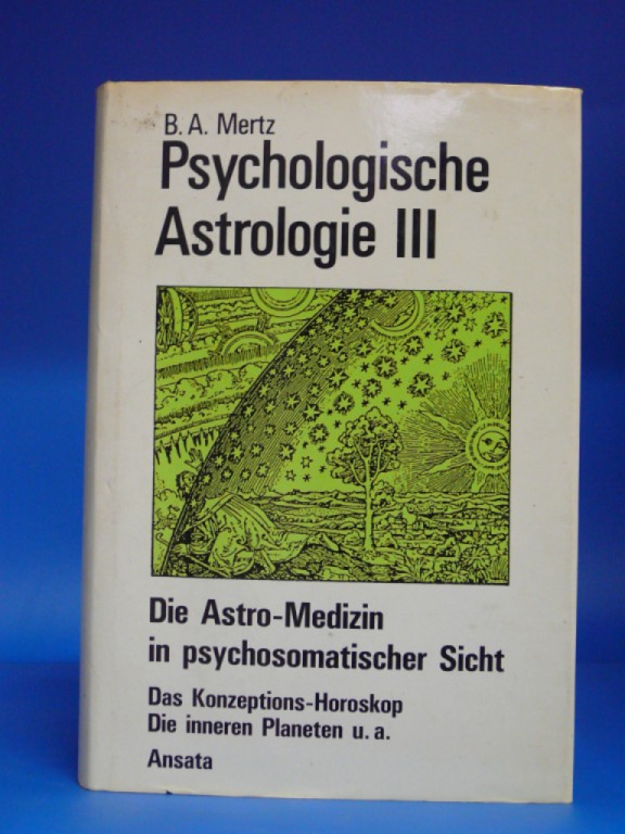 Mertz, B.A.. Psychologische Astrologie III. Die Astro-Medizin in psychosomatischer Sicht  - Das Konzeptions-Horoskop- Die inneren Planeten- u.a. o.A.