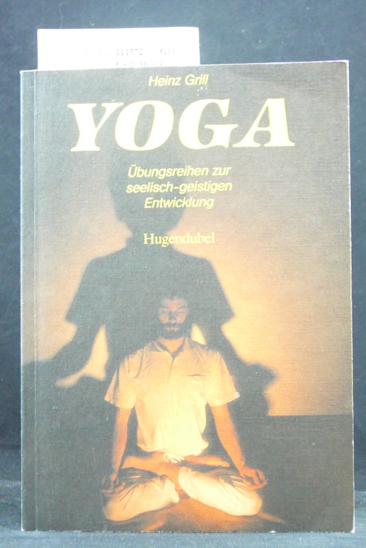 Grill, Heinz. Yoga. bungsreihen zur seelisch-geistigen Entwicklung , mit einem Teil ber Ernhrung und einer Hinfhrung zur Meditation. 3. Auflage.