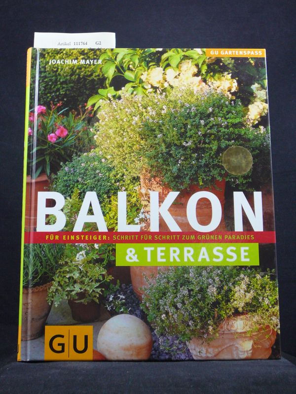 Mayer, Joachim. Balkon & Terrasse. Fr Einsteiger : Schritt fr Schritt zum grnen Paradies. 4. Auflage.