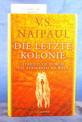 Naipaul, V.S.. Die Letzte Kolonie. Streifzge durch die afrikanische Welt - Roman. o.A.