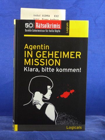 Franz, Andreas. Agentin in geheimer Mission  - Klara , bitte kommen !. 50 Rtselkrimis - Dunkle Geheimnisse fr helle Kpfe. o.A.