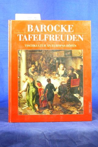 Barocke Tafelfreuden. Tischkultur an Europas Höfen. o.A.
