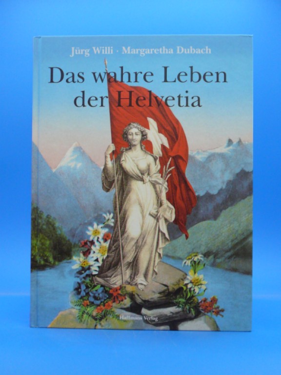 Willi, Jrg / Dubach,Margaretha. Das wahre Leben der Helvetia. 1. Auflage.