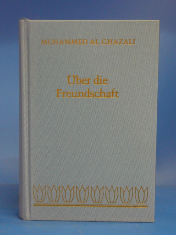 Über die Freundschaft. Aus Muhammed Al Ghazalis > Ihya Ulum Al Din < - übersetzt von Franz Langmayr. o.A.