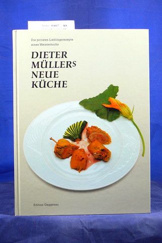 Gaggenau AG. Dieter Mller`s neue Kche. Die privaten Lieblingsrezepte eines Meisterkochs. o.A.