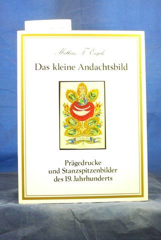 Engels, Mathias T.. Das kleine Andachtsbild. Prgedrucke und Stanzspitzenbilder des 19. Jahrhunderts. o.A.