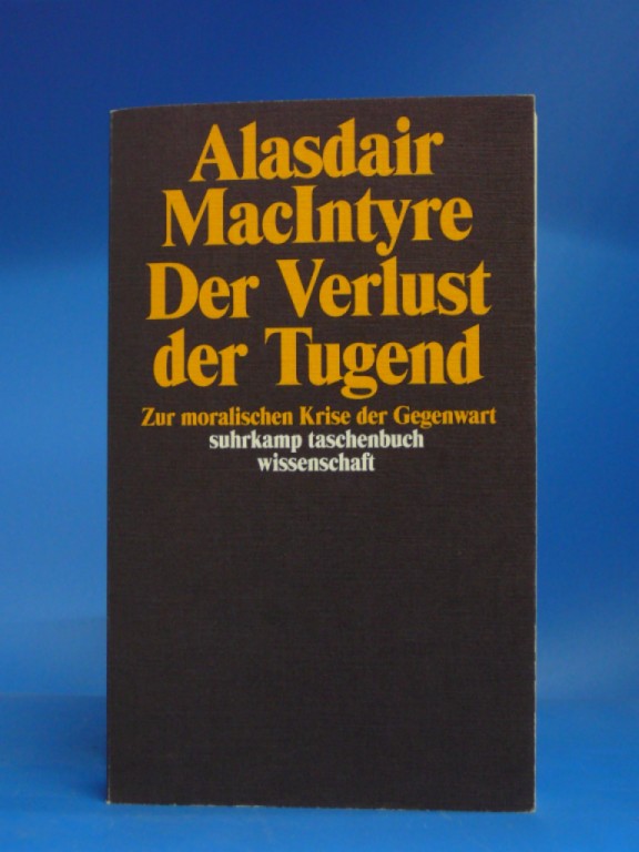 Maclntyre, Alasdair. Der Verlust der Tugend. Zur moralischen Krise der Gegenwart. 10. Auflage.