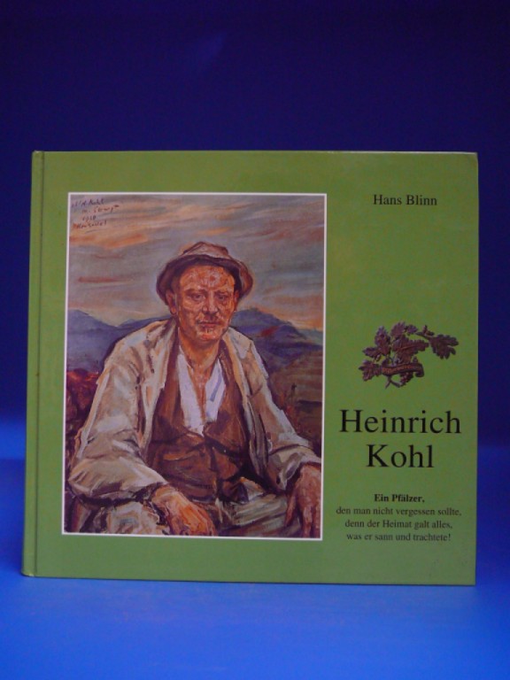 Blinn, Hans. Heinrich Kohl  ( 1873-1936 ). Ein Pflzer, den man nicht vergessen sollte, denn der Heimat galt alles,was er sann und trachtete !. o.A.