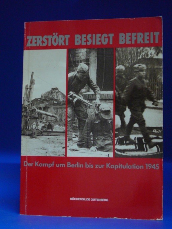 Burkert/Matuek/Obschernitzki. Zerstrt Besiegt Befreit. Der Kampf um Berlin bis zur Kapitulation.