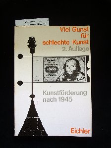 Eichler, Richard W.. Viel Gunst fr schlechte Kunst. Kunstfrderung nach 1945 - mit 147 abbildungen, davon 4 Farbtafeln. 9.-20. Tsd.