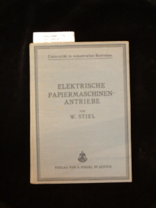 Stiel. W.. Elektrische Papiermaschinenantriebe. Elektrizitt in industriellen Betrieben - mit 202 Abbildungen - II. Band. 1. Auflage.