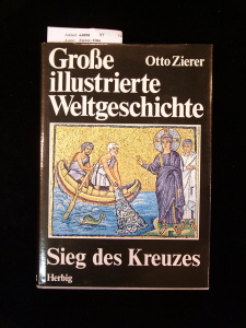 Zierer, Otto. Groe illustrierte Weltgeschcihte. Sieg des Kreuzes Vlkerdmmerung. 1. Auflage.