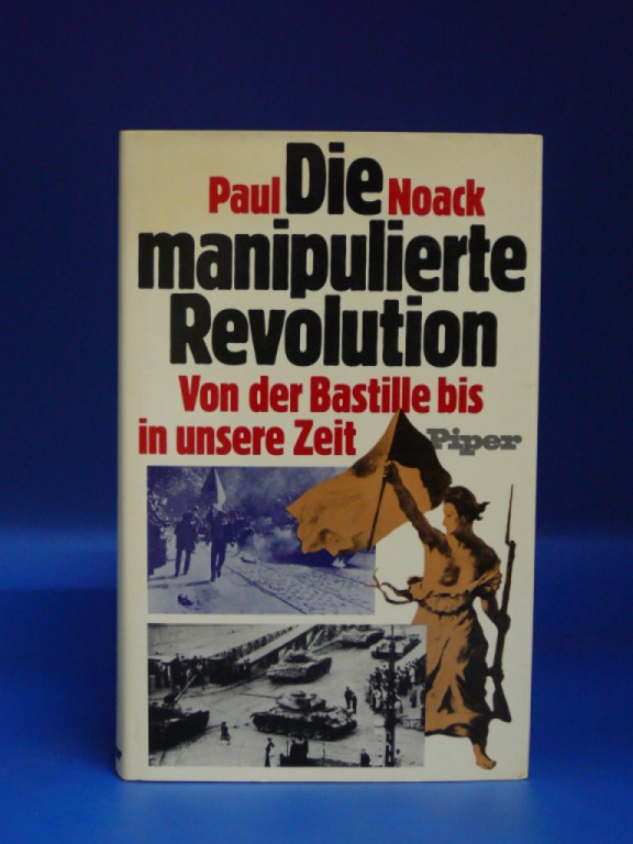 Noack, Paul. Die manipulierte Revolution. von der Bastille bis in unsere Zeit. 1. Auflage.