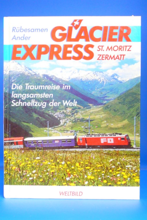 Rbesamen / Ander. Glacier -Express. Die Traumreise im langsamsten Schnellzug der Welt. 1. Auflage.