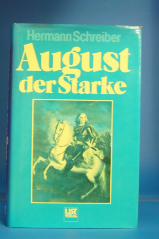 Schreiber, Hermann. August der Starke. Leben und Lieben im Deutschen Barock. 1. Auflage.