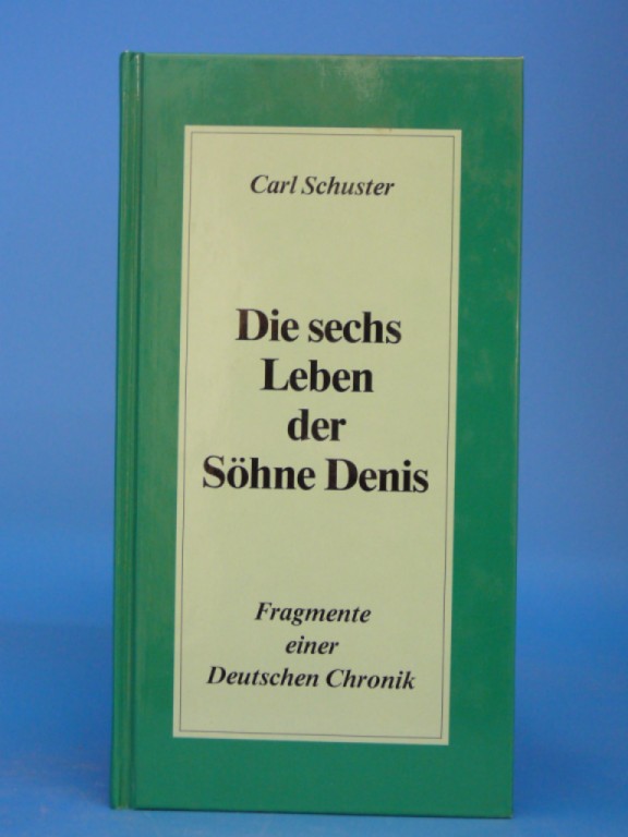 Schuster, Carl. Die sechs Leben der Shne Denis. Fragmente einer Deutschen Chronik. 1. Auflage.