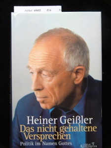 Geiler, Heiner. Das nicht gehaltene Versprechen. Politik im Namen Gottes. 1. Auflage.