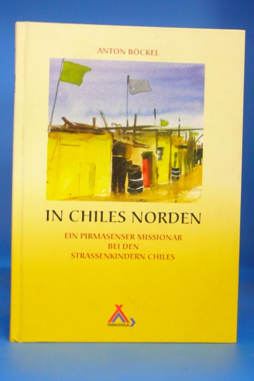 Bckel, Anton. In Chiles Norden. Ein Pirmasenser Missionar bei den Strassenkindern Chiles. 1. Auflage.