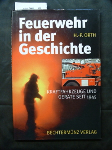 Orth, H. P.. Feuerwehr in der Geschichte. Kraftfahrzeuge und Gerte seit 1945. 1. Auflage.