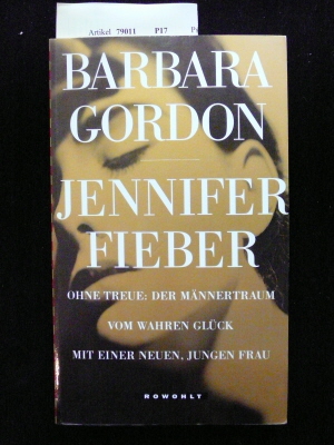 Gordon, Barbara. Jennifer-Fieber. Ohne Treue : Der Mnnertraum vom wahren Glck mit einer neuen, jungen Frau. 1. Auflage.