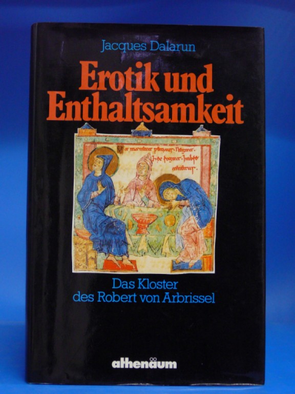 Dalarun, Jacques. Erotik und Enthaltsamkeit. Das Kloster des Robert von Arbrissel. 1. Auflage.