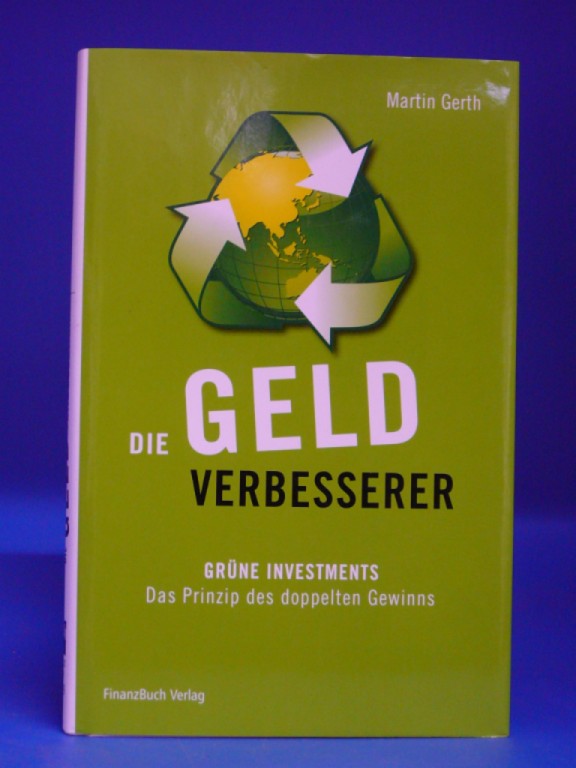 Die Geldverbesserer. Grüne Investments -das prinzip des doppelten Gewinns. 1. Auflage.
