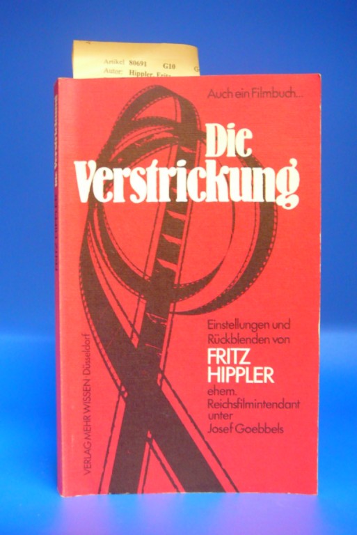 Die Verstrickung - Auch ein Filmbuch. Einstellungen und Rückblenden von Fritz Hippler ehem. Reichsfilmintendant unter Josef Goebbels. o.A.