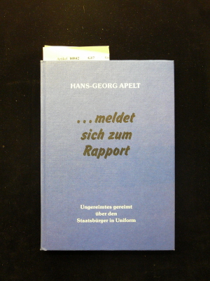 Apelt, Hans-Georg. ...meldet sich zum Rapport. Ungereimtes gereimtber den Staatsbrger in Uniform. o.A.