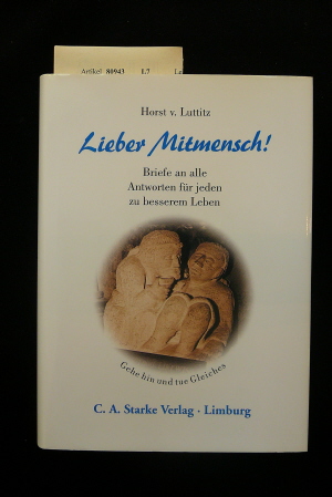 Luttitz, Horst v.. Lieber Mitmensch. Briefe an alle Antworten fr jeden zu besserem Leben. o.A.