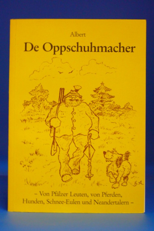 Albert. De Oppschuhmacher. von Pflzer Leuten, von Pferdenm Hunden,Schnee-Eulen und Neandertalern. 2. Auflage.