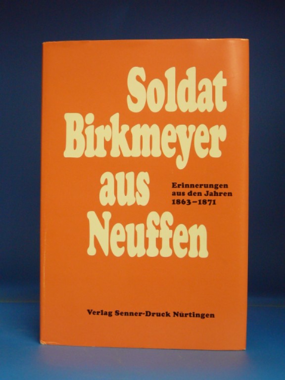 Senner-Druck. Soldat Birkmeyer aus Neuffen. Erinnerungen aus den Jahren 1863-1871. o.A.