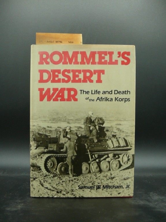 Mitchmam, Samuel W.. Rommel`s Dessert War. The Life and Death of the Afrika Korps.