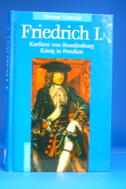 Schmidt, Werner. Friedrich I. Kurfrst von Brandenburg/Knig von Preuen.
